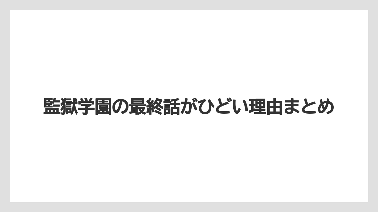 監獄学園の最終話がひどい理由まとめ
