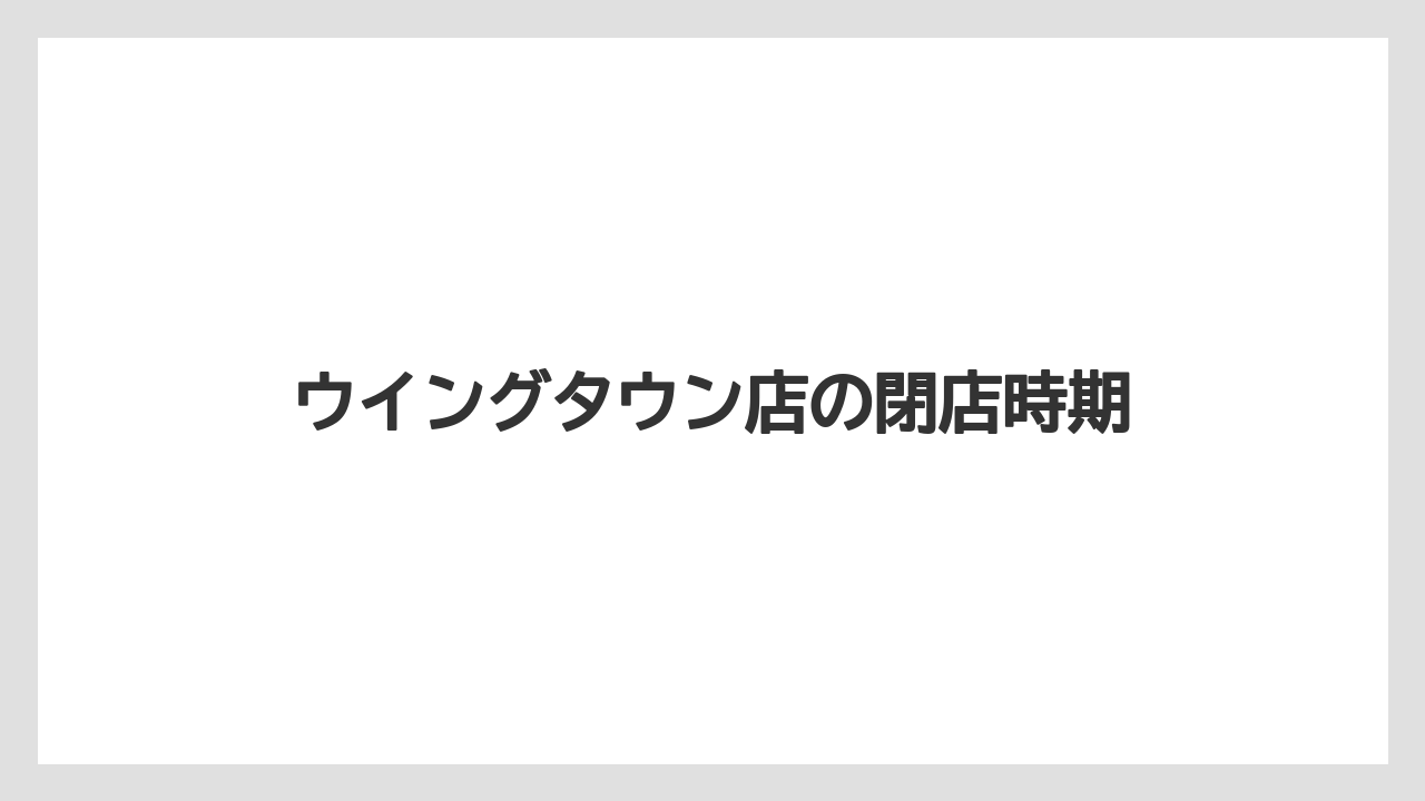 ウイングタウン店の閉店時期