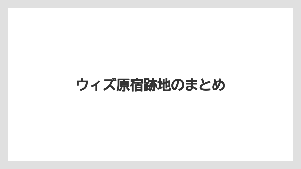 ウィズ原宿跡地のまとめ