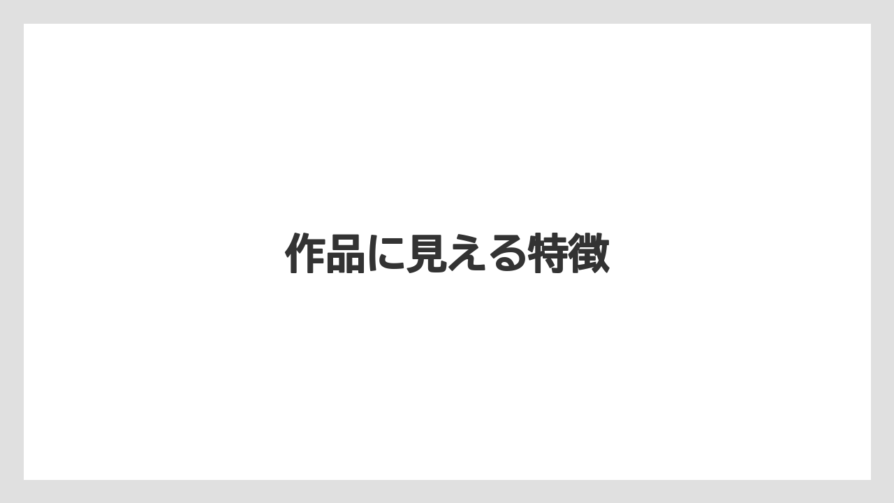 作品に見える特徴