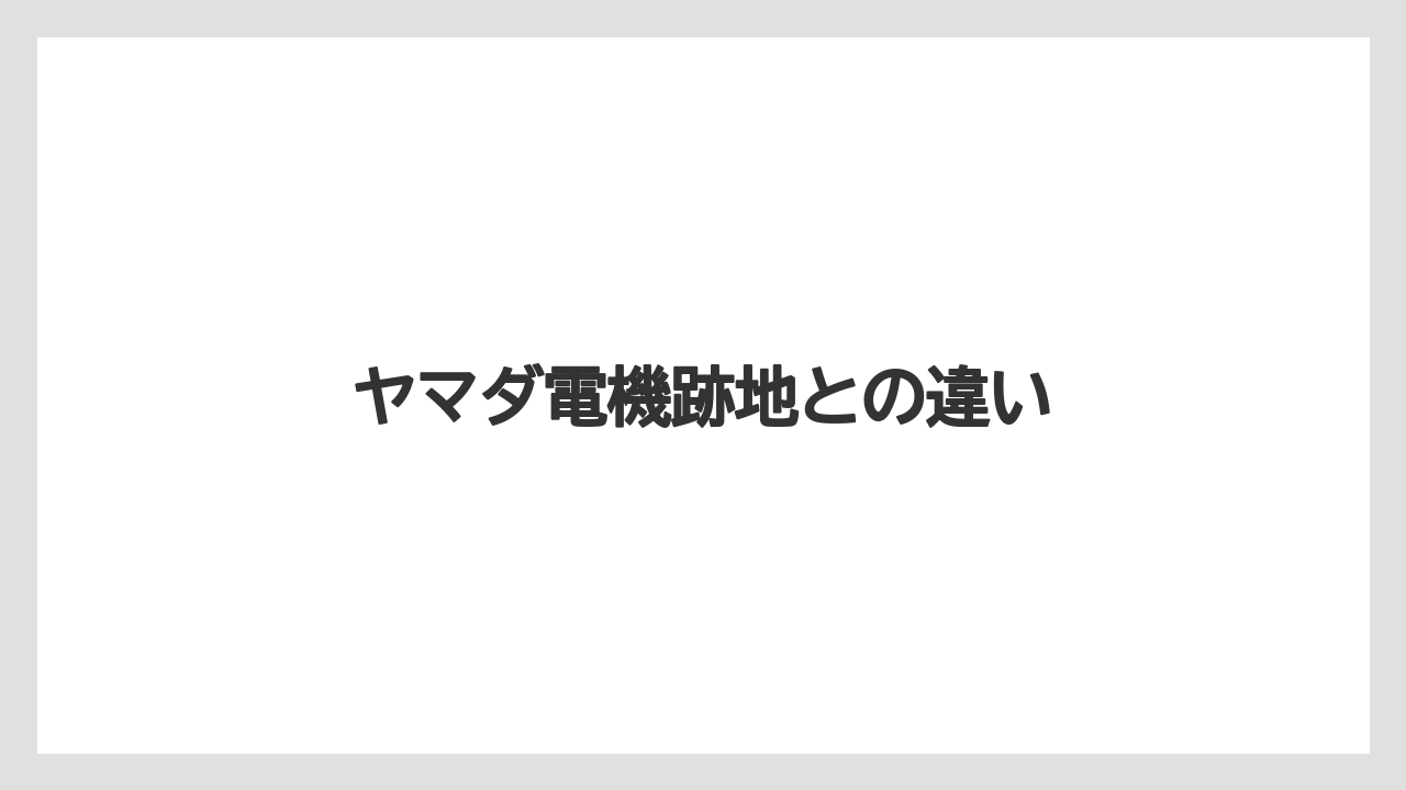 ヤマダ電機跡地との違い