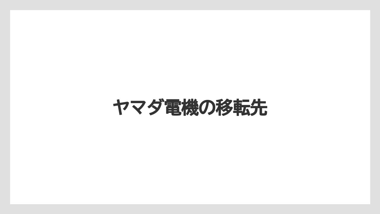 ヤマダ電機の移転先