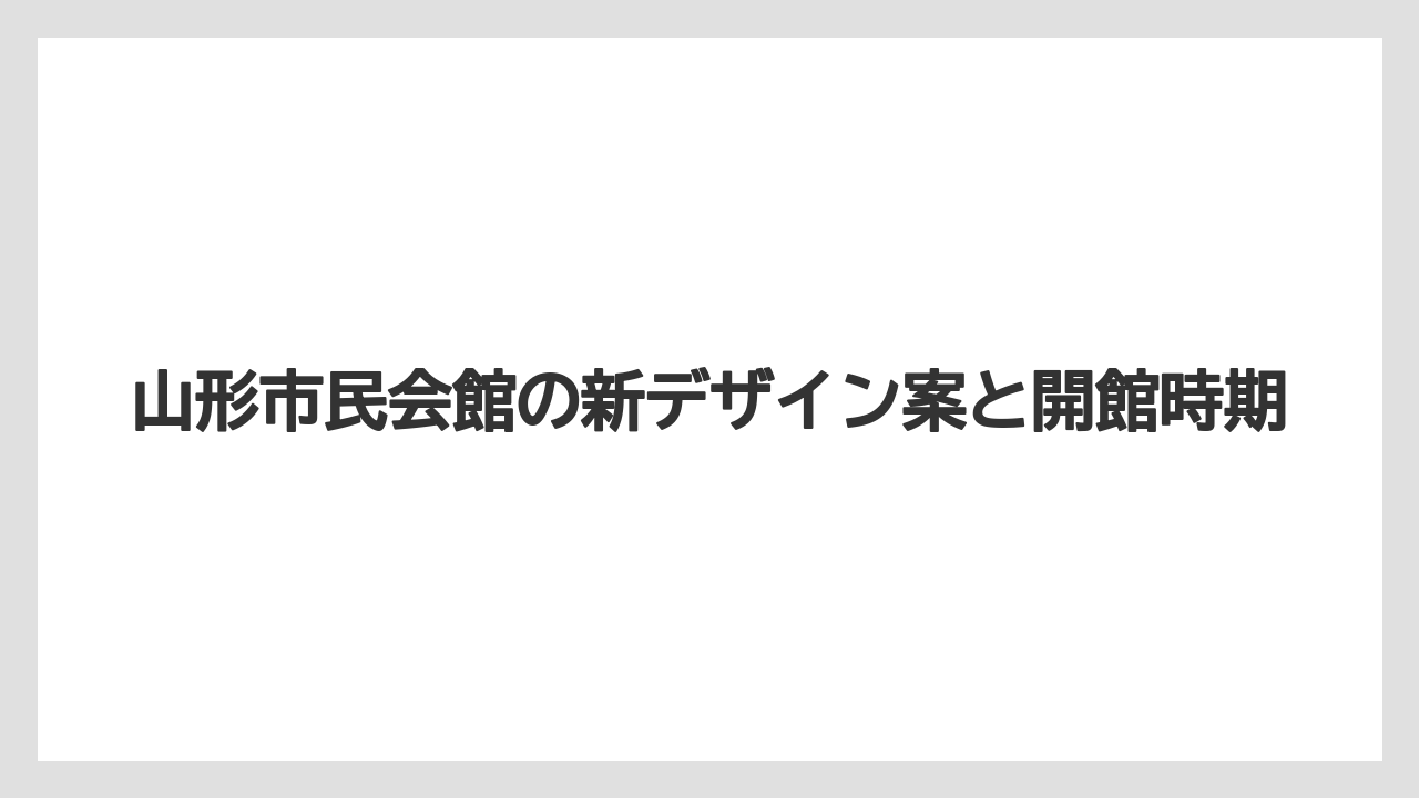 山形市民会館の新デザイン案と開館時期