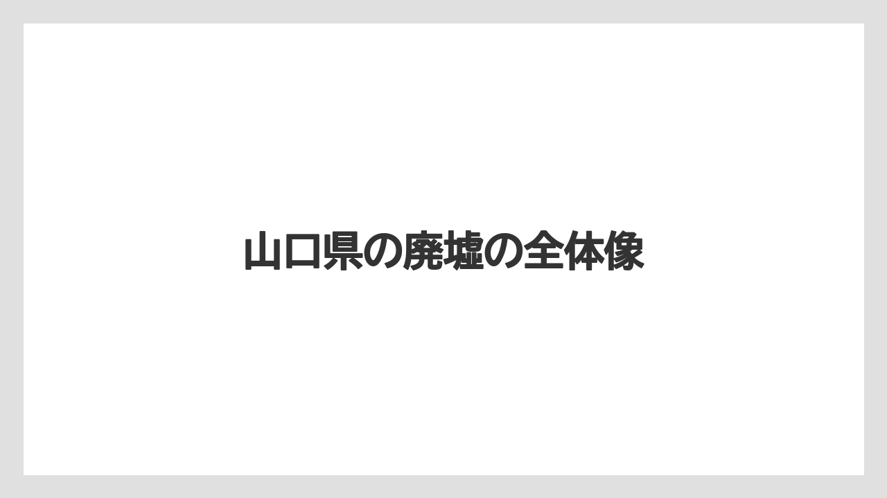 山口県の廃墟の全体像