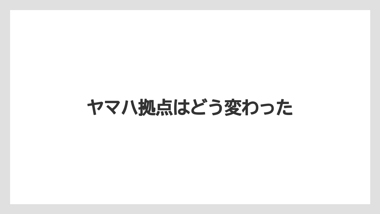 ヤマハ拠点はどう変わった