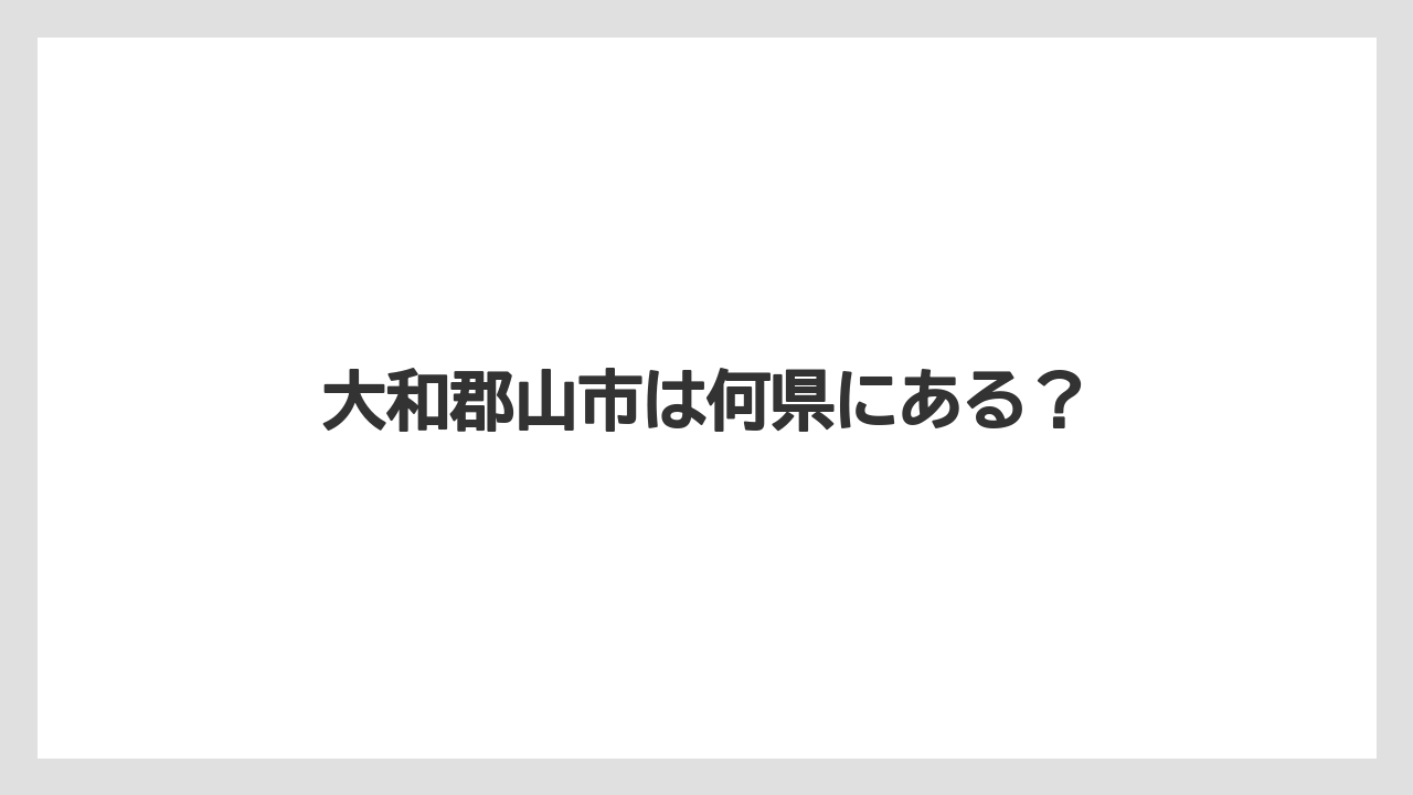大和郡山市は何県にある?