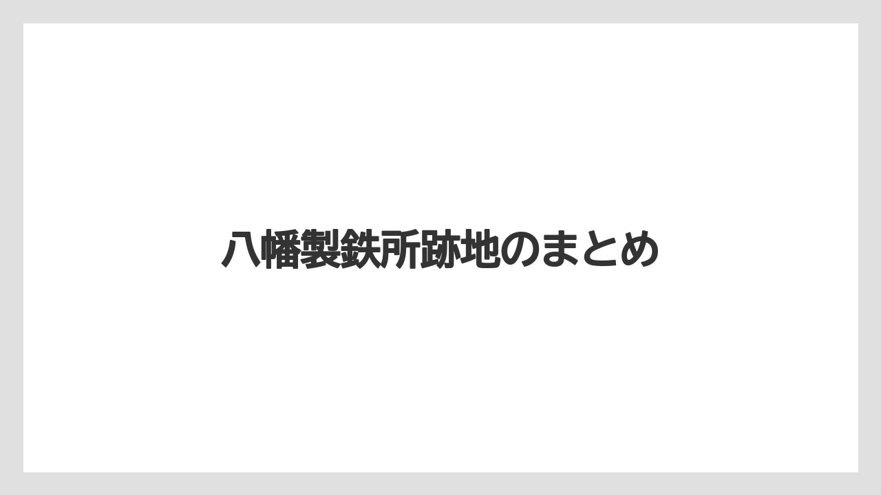 八幡製鉄所跡地のまとめ