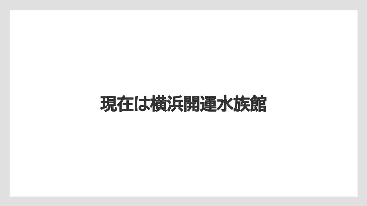 現在は横浜開運水族館
