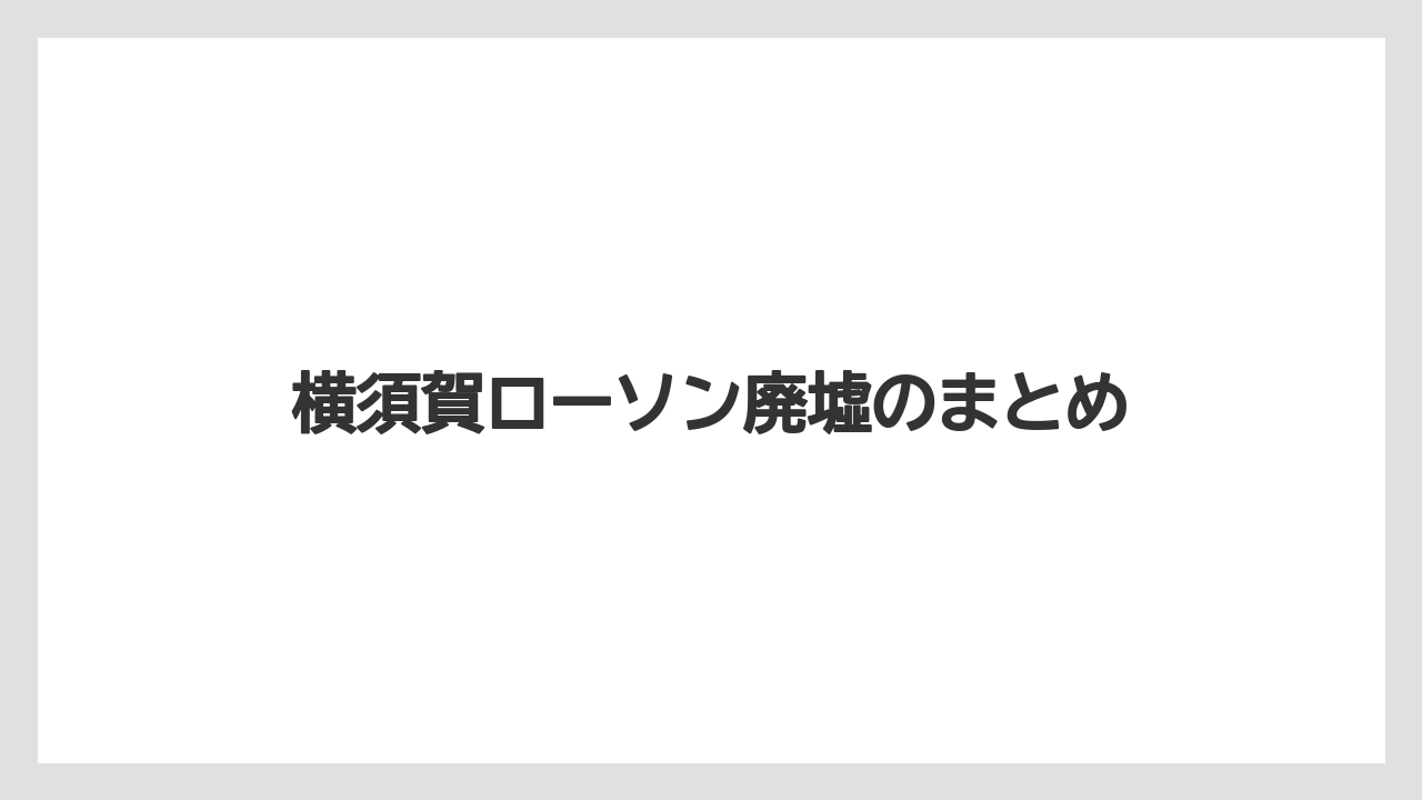 横須賀ローソン廃墟のまとめ
