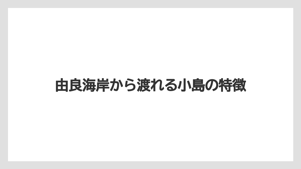 由良海岸から渡れる小島の特徴