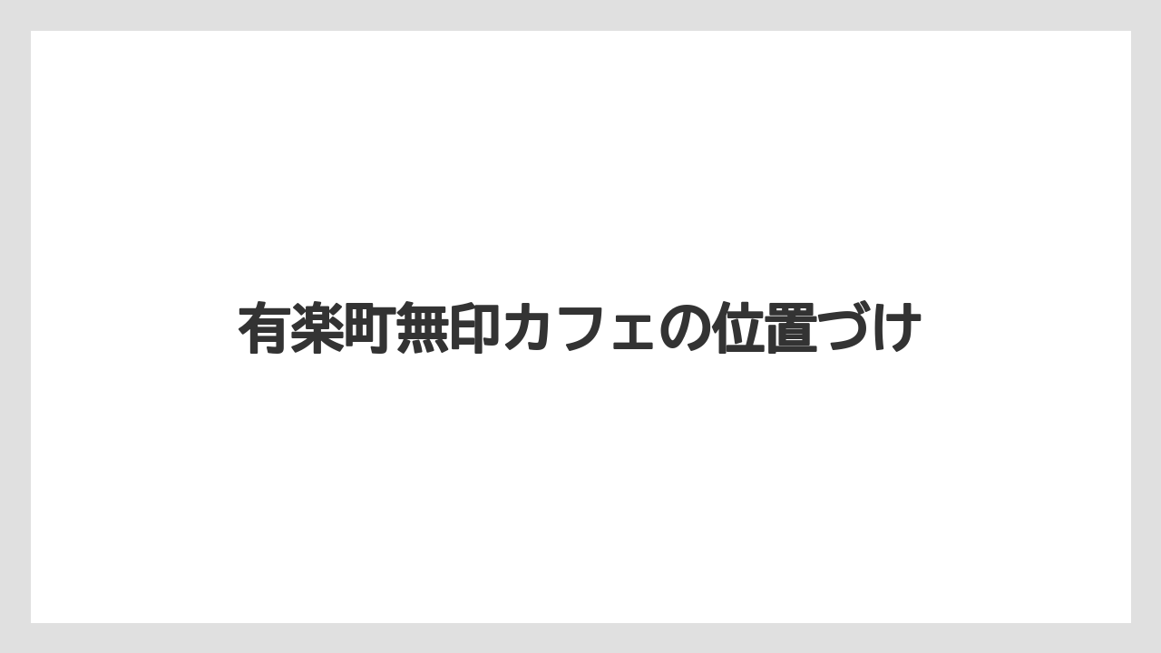 有楽町無印カフェの位置づけ