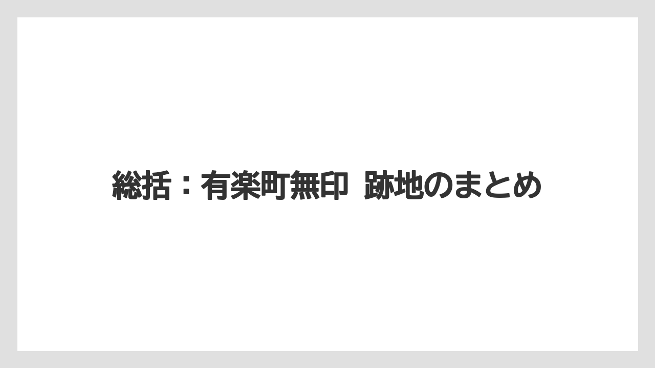 総括：有楽町無印 跡地のまとめ
