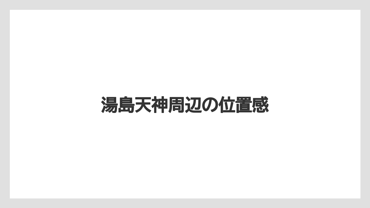 湯島天神周辺の位置感