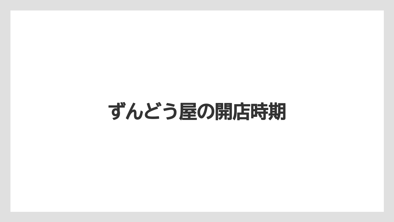 ずんどう屋の開店時期