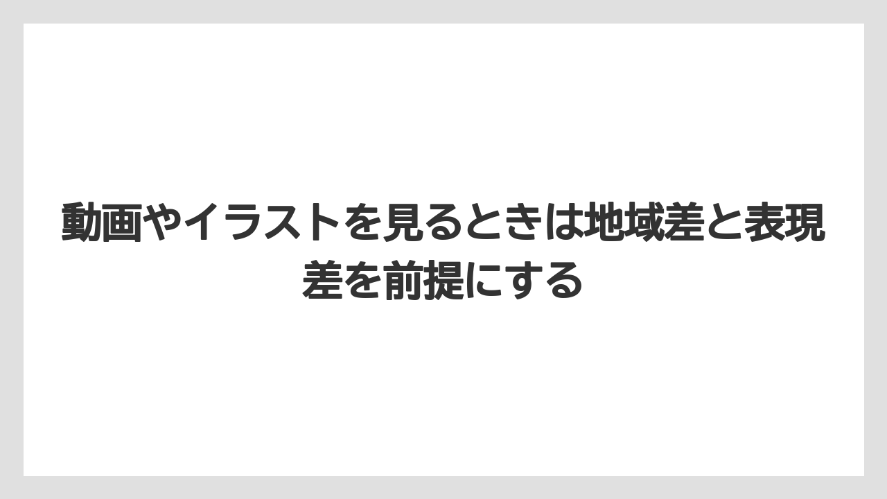 動画やイラストを見るときは地域差と表現差を前提にする