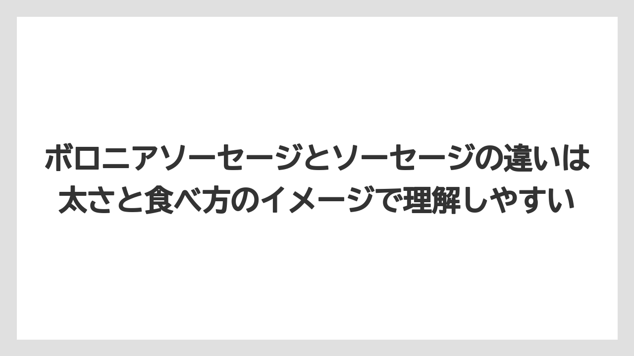 ボロニアソーセージとソーセージの違いは太さと食べ方のイメージで理解しやすい