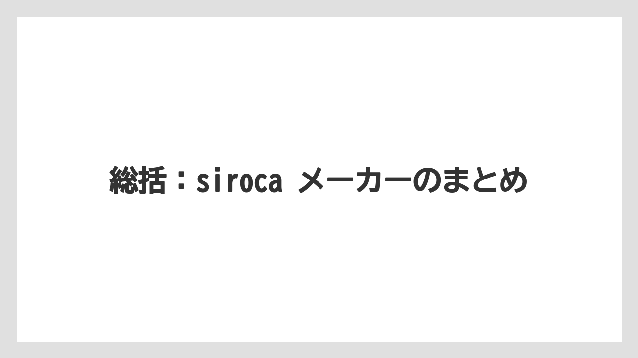 総括：siroca メーカーのまとめ