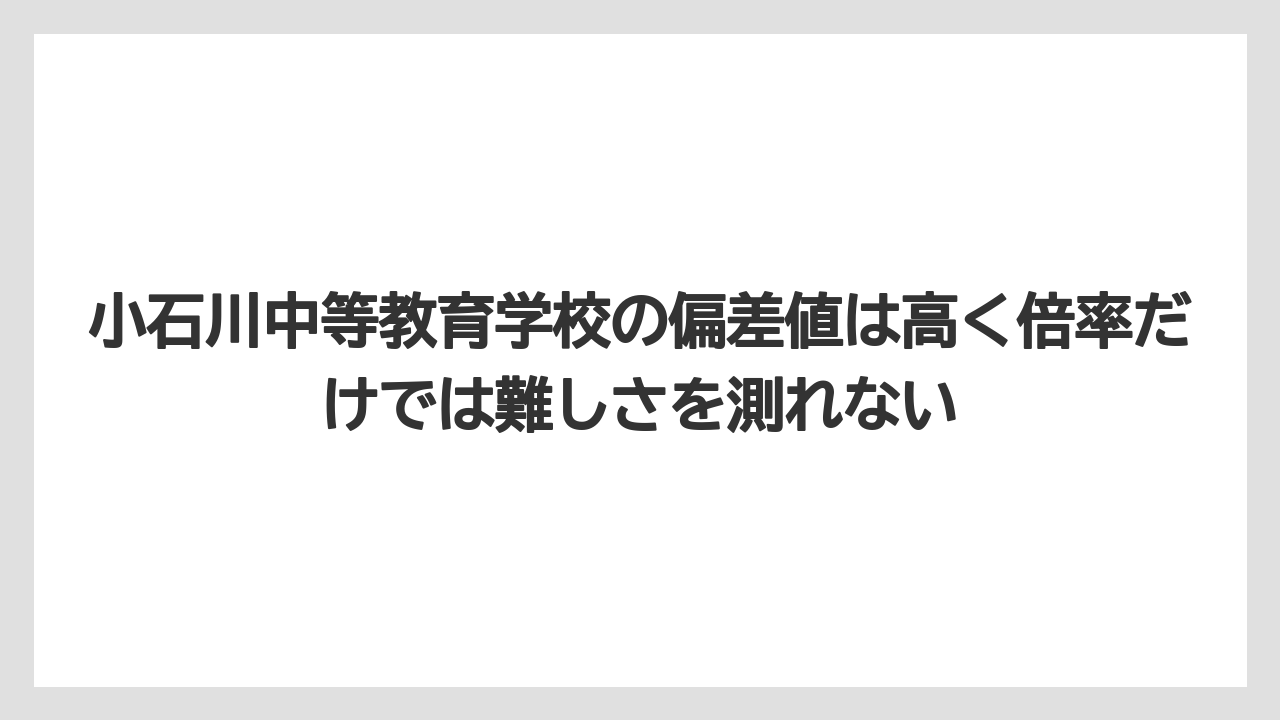 小石川中等教育学校の偏差値は高く倍率だけでは難しさを測れない