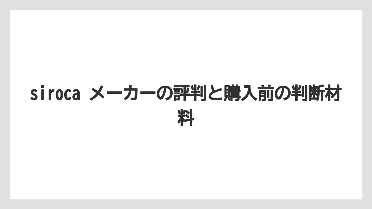 siroca メーカーの評判と購入前の判断材料