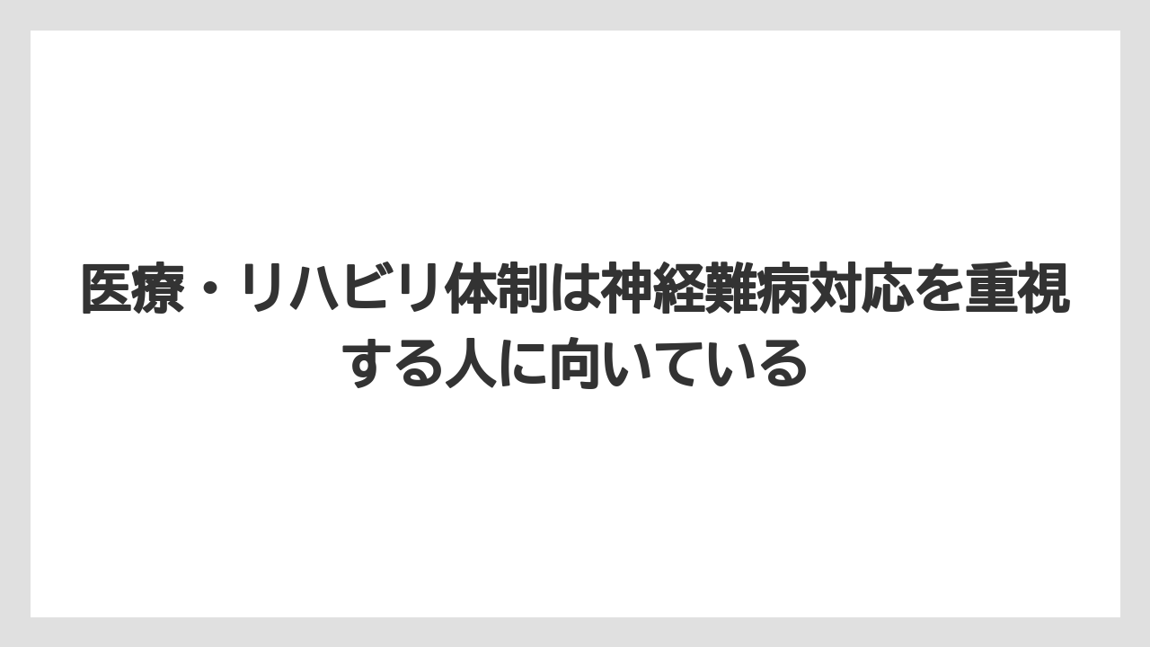 医療・リハビリ体制は神経難病対応を重視する人に向いている