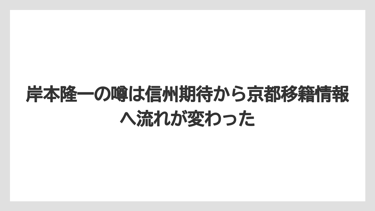 岸本隆一の噂は信州期待から京都移籍情報へ流れが変わった