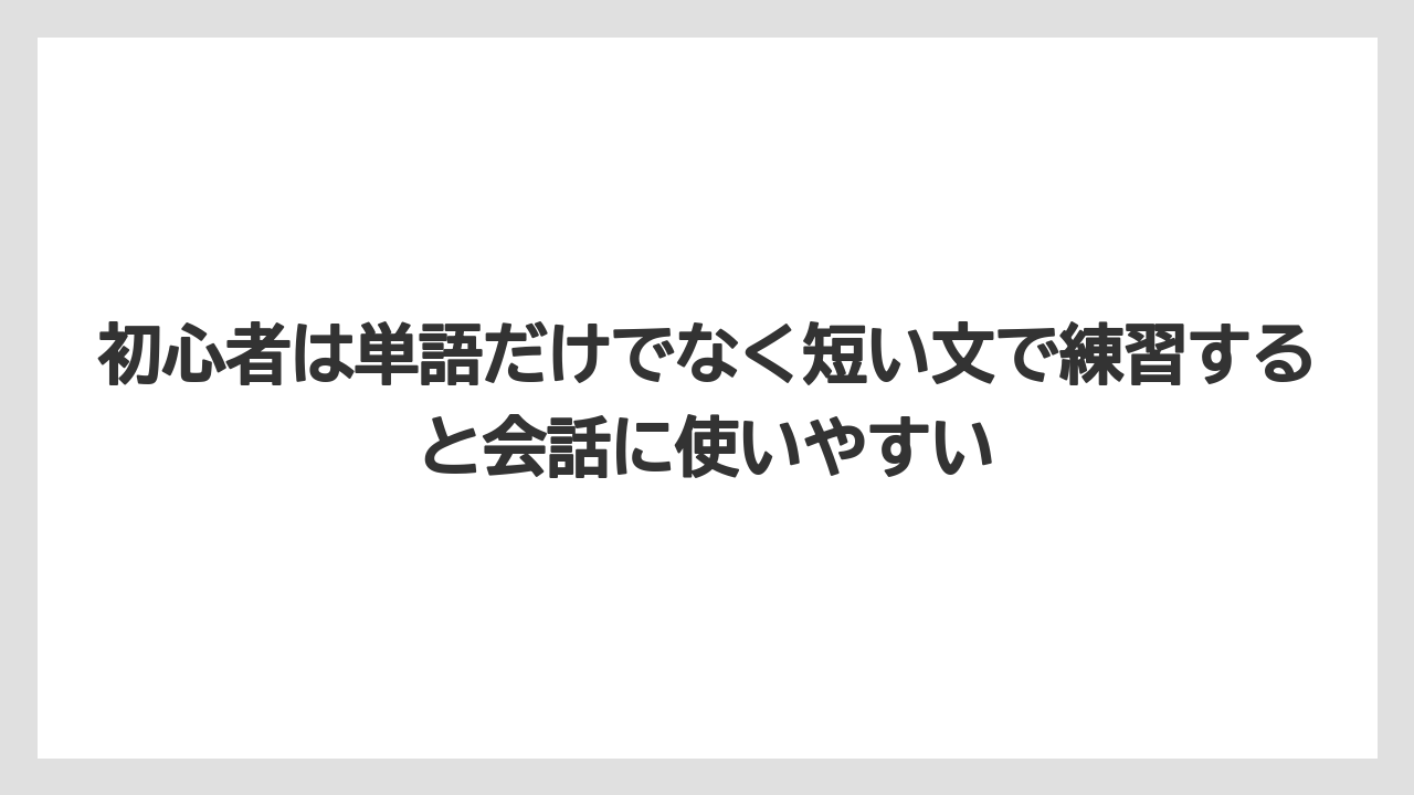 初心者は単語だけでなく短い文で練習すると会話に使いやすい