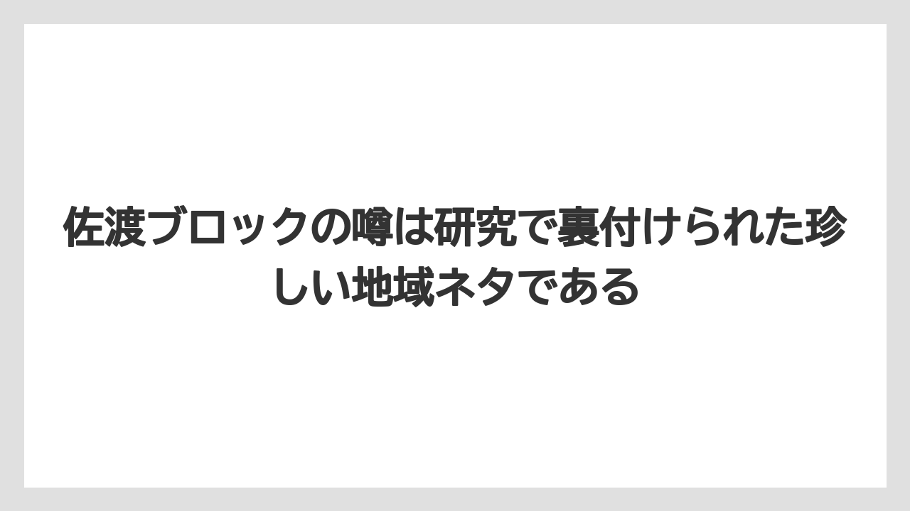 佐渡ブロックの噂は研究で裏付けられた珍しい地域ネタである
