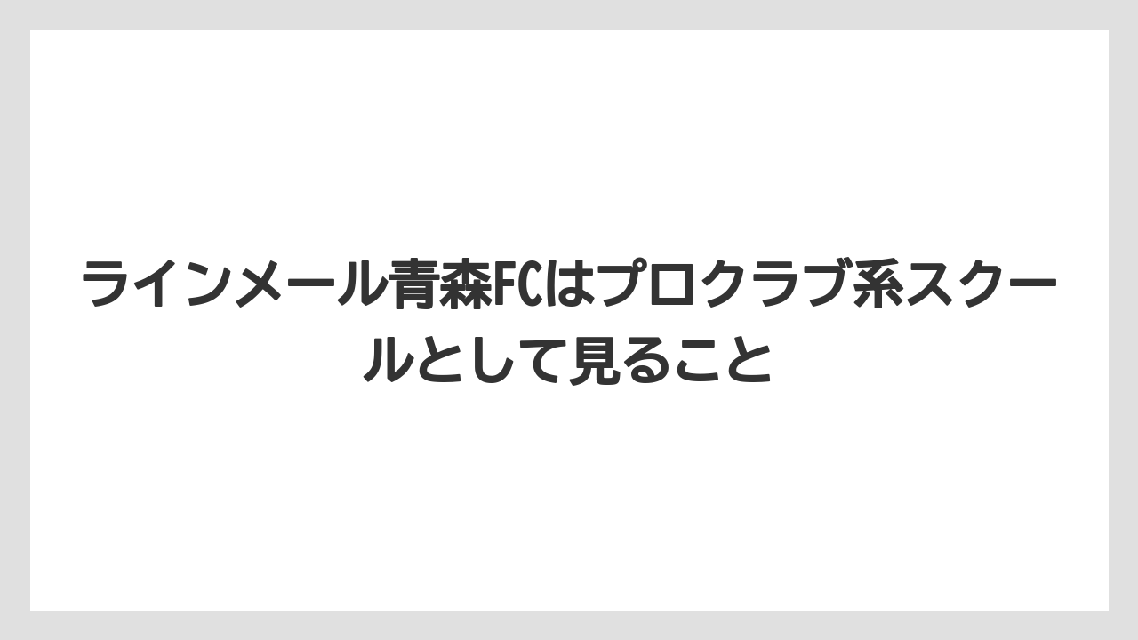ラインメール青森FCはプロクラブ系スクールとして見ること