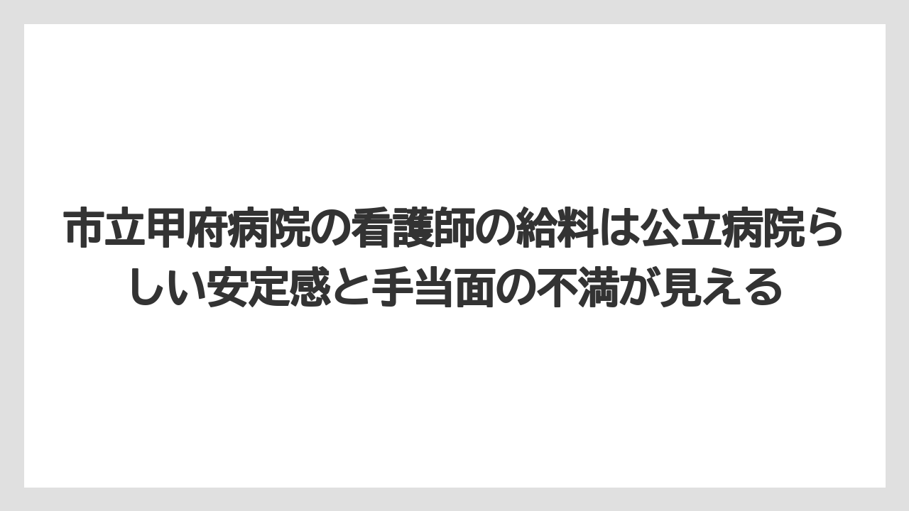 市立甲府病院の看護師の給料は公立病院らしい安定感と手当面の不満が見える
