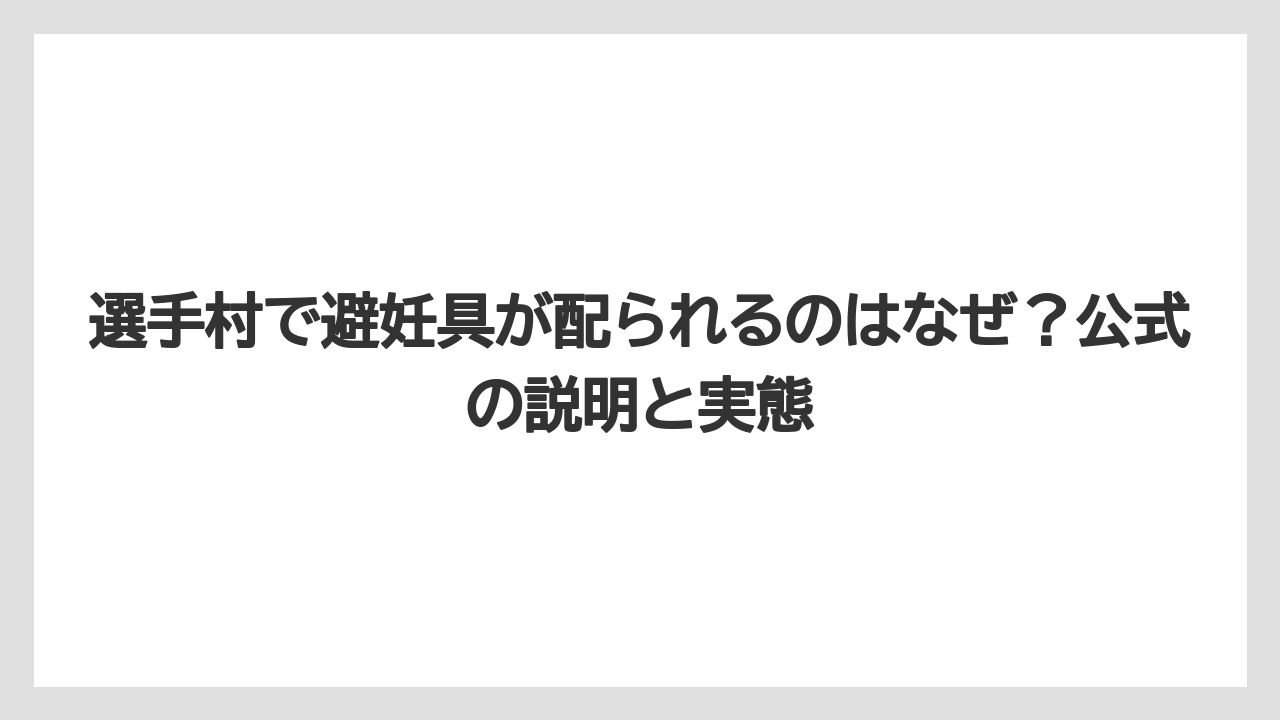 選手村で避妊具が配られるのはなぜ？公式の説明と実態