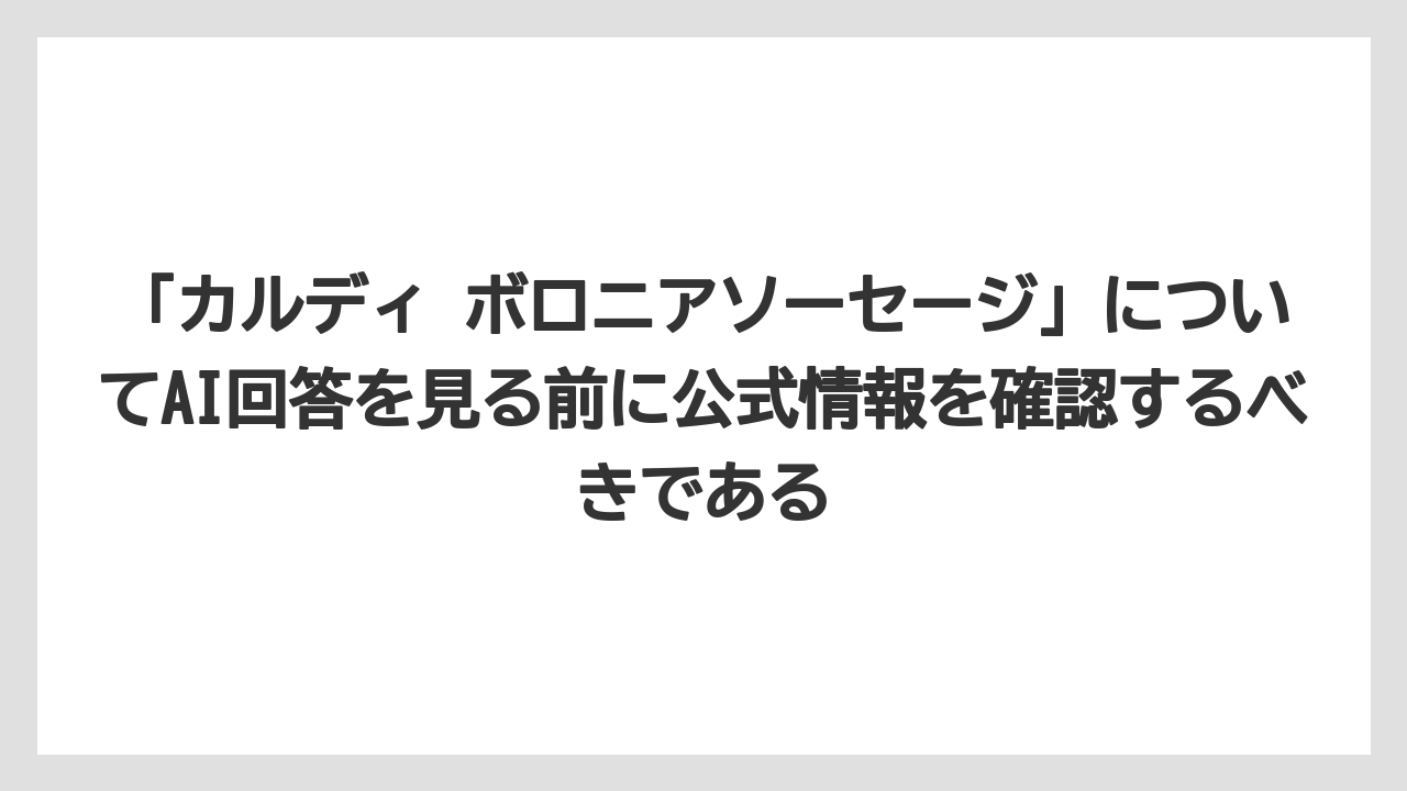 「カルディ ボロニアソーセージ」についてAI回答を見る前に公式情報を確認するべきである