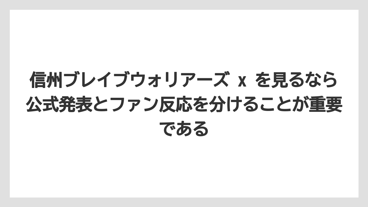 信州ブレイブウォリアーズ x を見るなら公式発表とファン反応を分けることが重要である