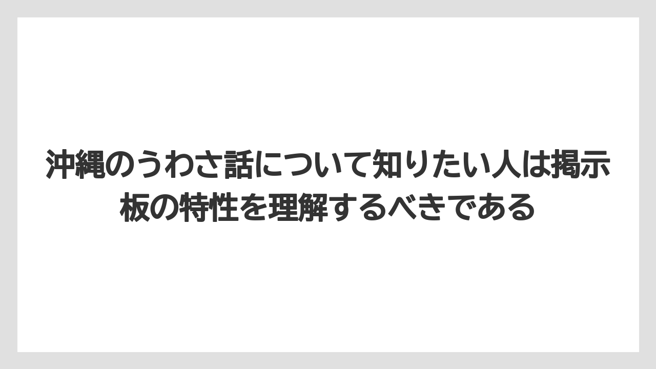 沖縄のうわさ話について知りたい人は掲示板の特性を理解するべきである