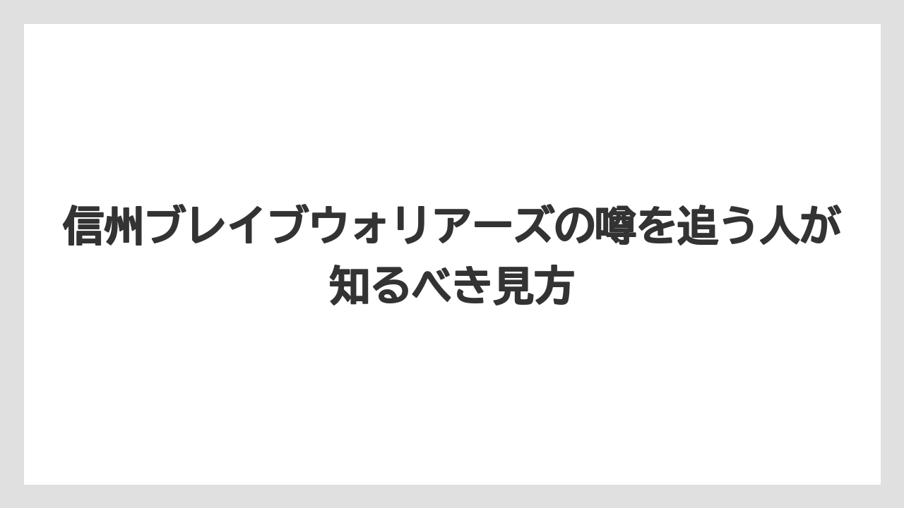 信州ブレイブウォリアーズの噂を追う人が知るべき見方