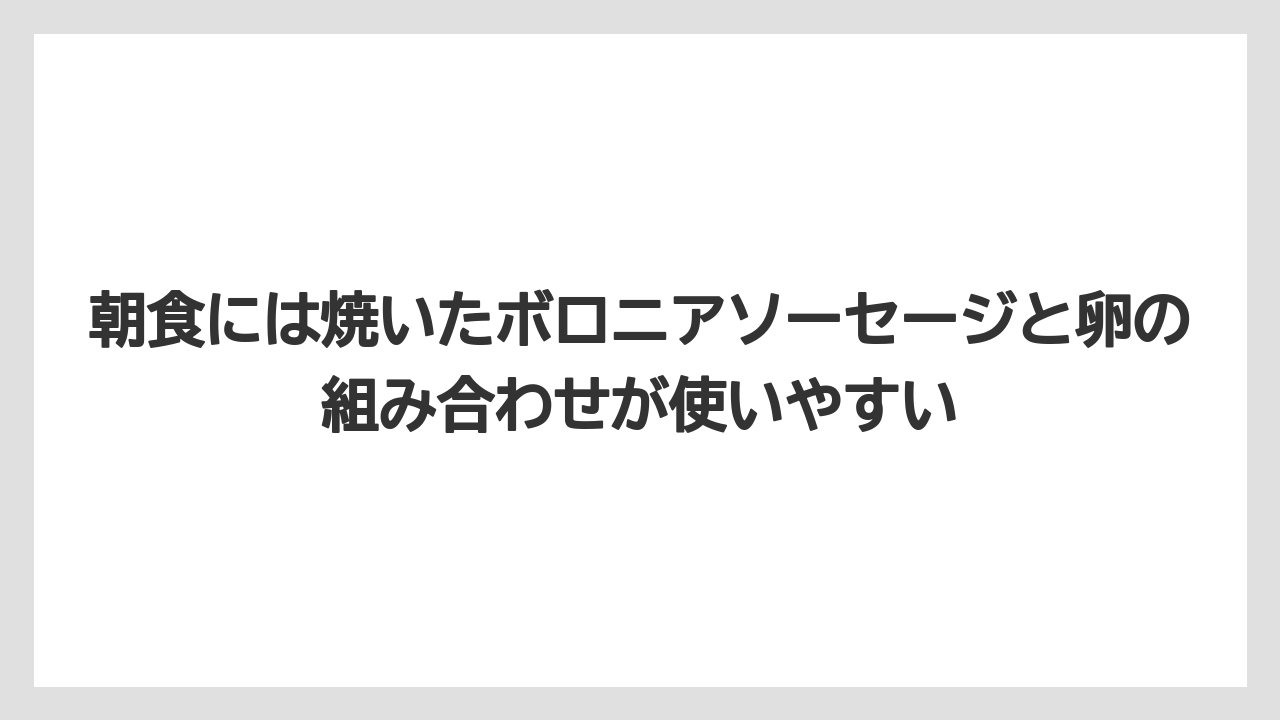 朝食には焼いたボロニアソーセージと卵の組み合わせが使いやすい