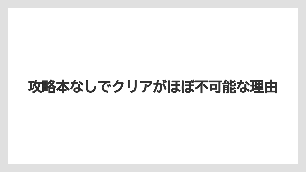 攻略本なしでクリアがほぼ不可能な理由