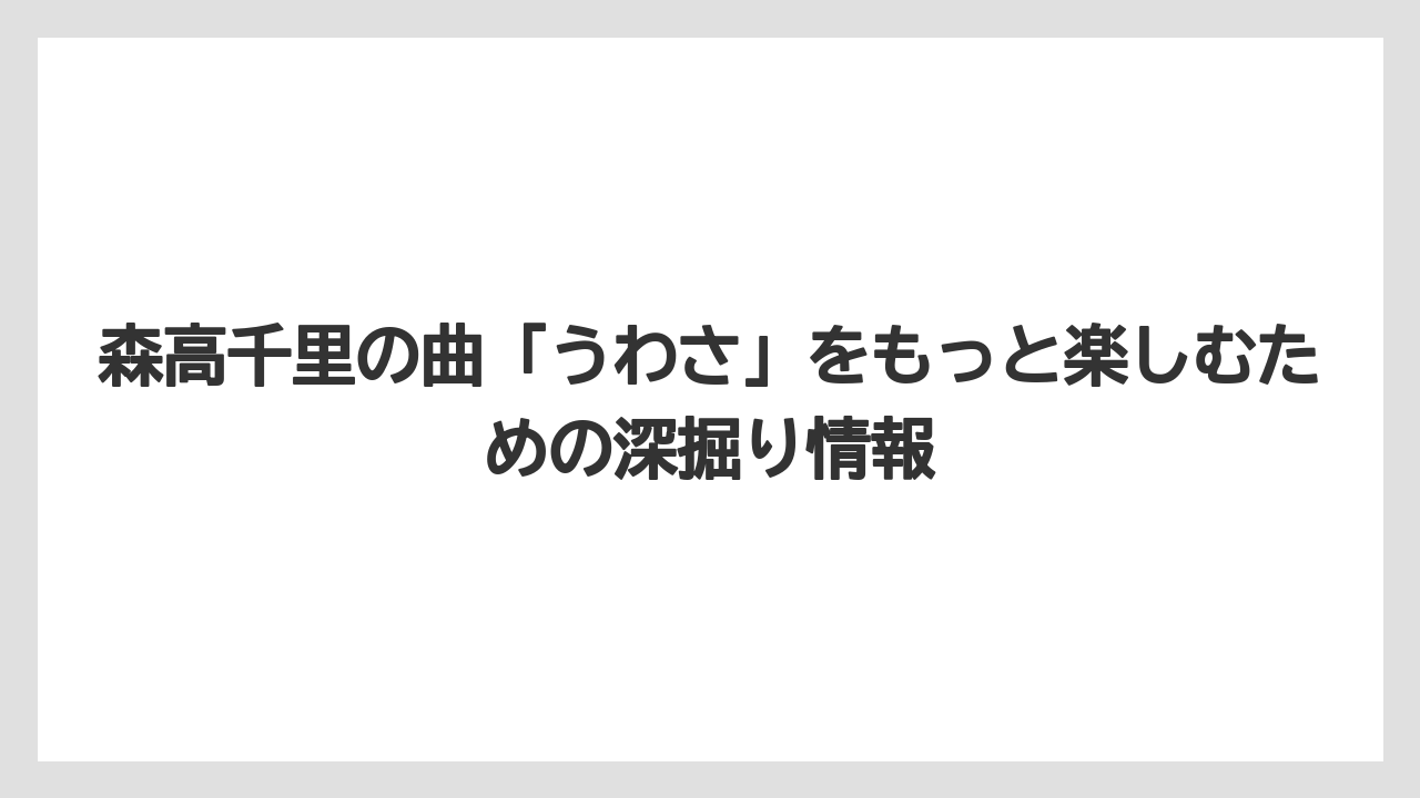 森高千里の曲「うわさ」をもっと楽しむための深掘り情報