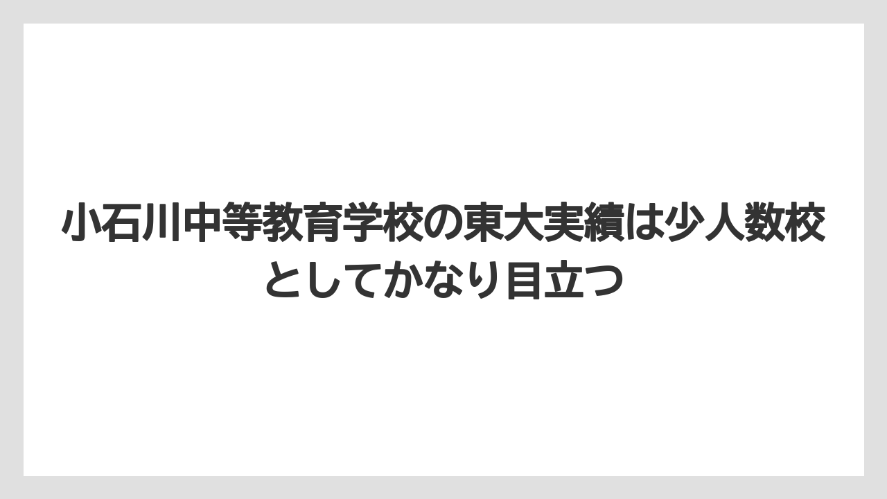 小石川中等教育学校の東大実績は少人数校としてかなり目立つ