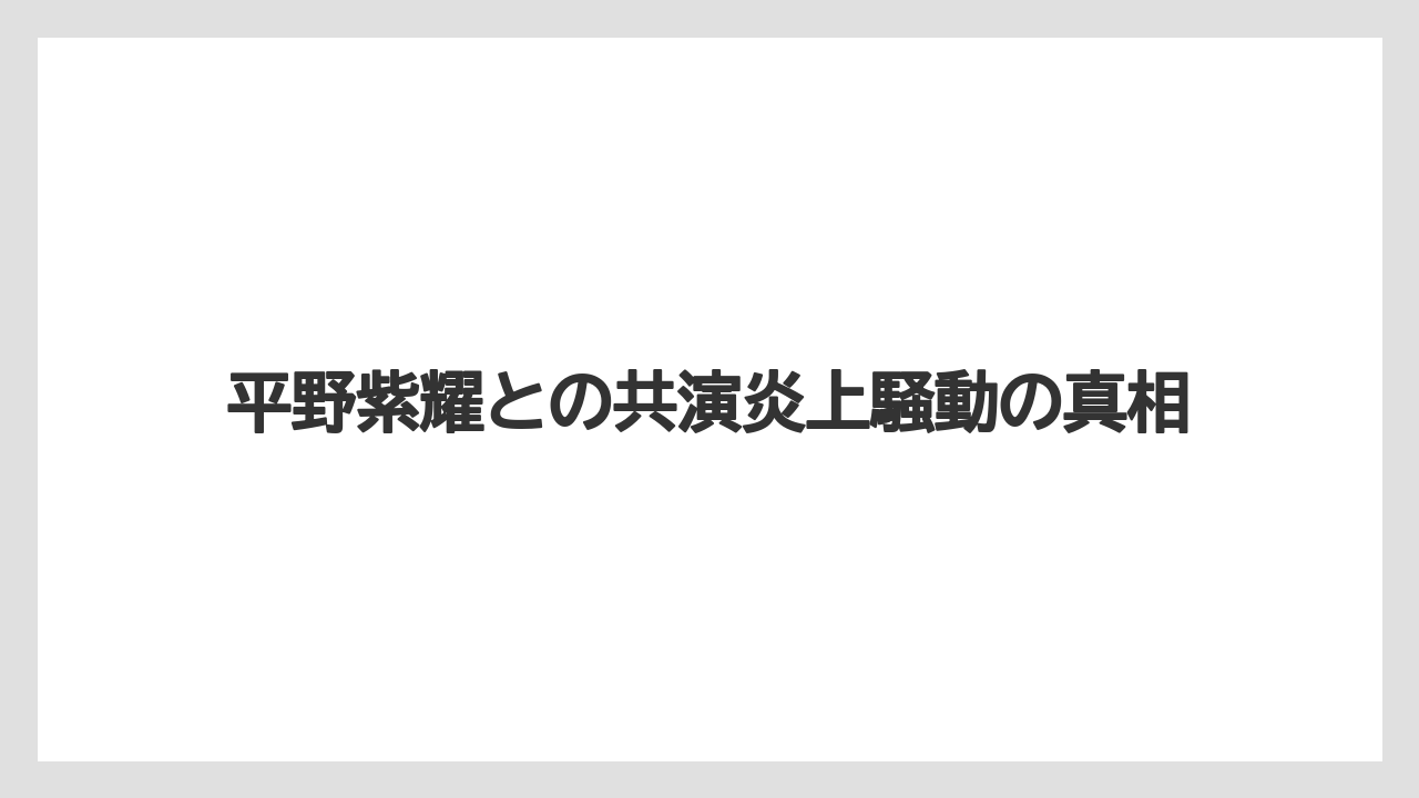 平野紫耀との共演炎上騒動の真相
